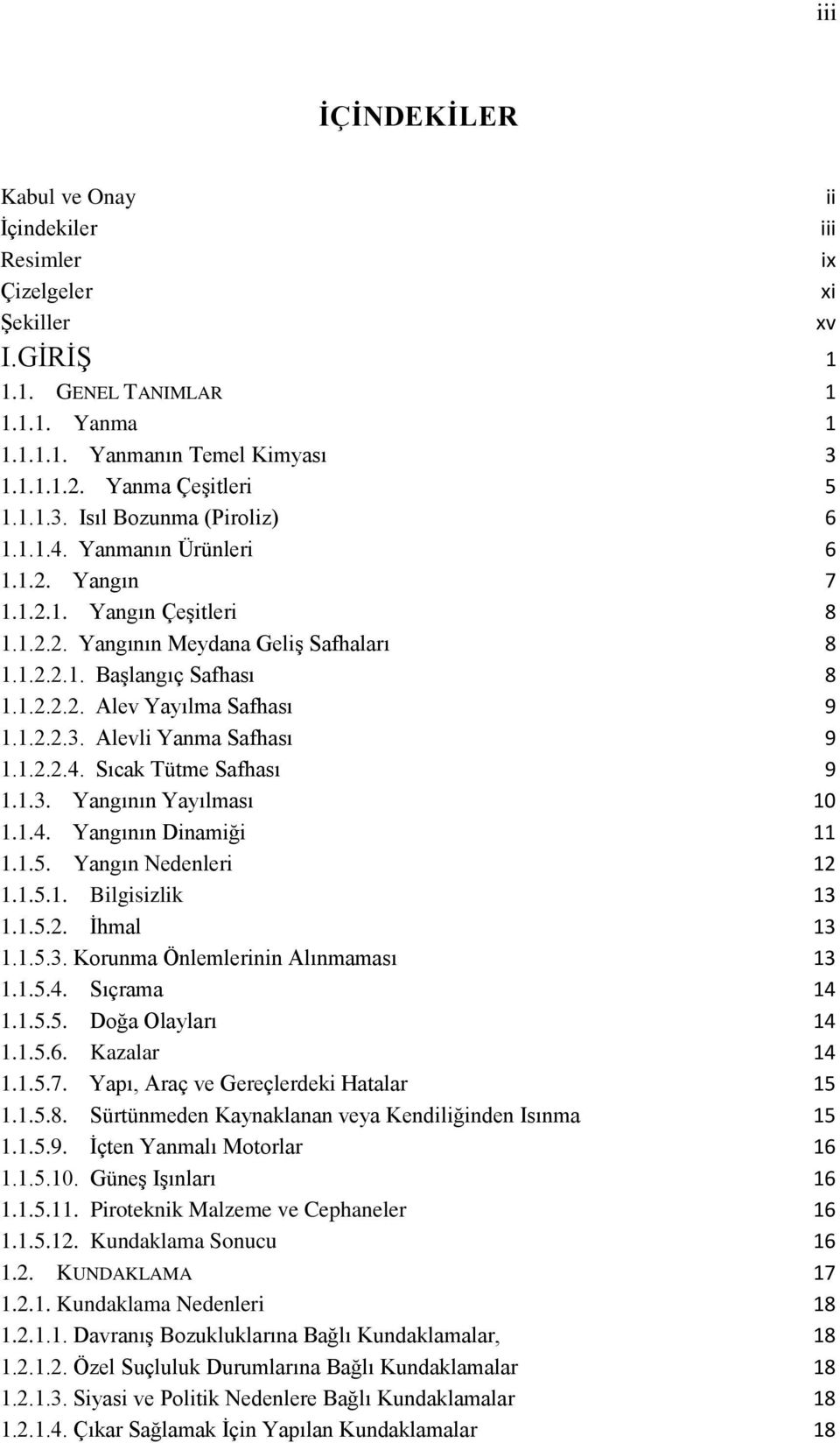 Alevli Yanma Safhası 9 1.1.2.2.4. Sıcak Tütme Safhası 9 1.1.3. Yangının Yayılması 10 1.1.4. Yangının Dinamiği 11 1.1.5. Yangın Nedenleri 12 1.1.5.1. Bilgisizlik 13 1.1.5.2. Ġhmal 13 1.1.5.3. Korunma Önlemlerinin Alınmaması 13 1.