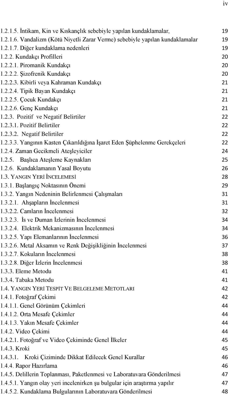 2.3.1. Pozitif Belirtiler 22 1.2.3.2. Negatif Belirtiler 22 1.2.3.3. Yangının Kasten Çıkarıldığına ĠĢaret Eden ġüphelenme Gerekçeleri 22 1.2.4. Zaman Gecikmeli AteĢleyiciler 24 1.2.5.