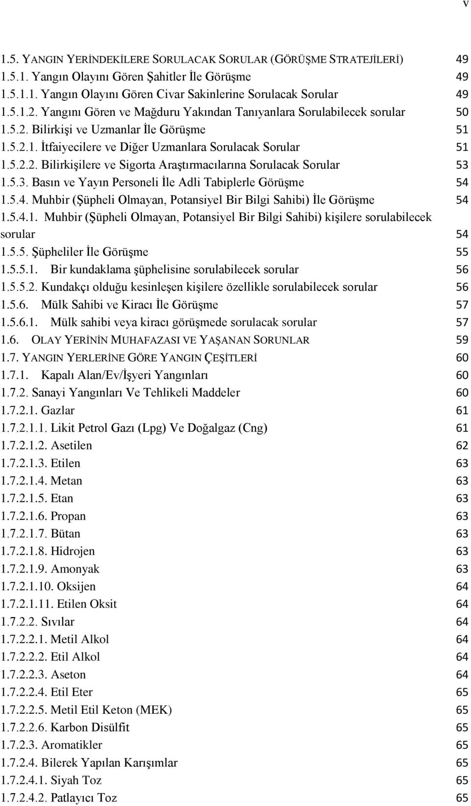 5.3. Basın ve Yayın Personeli Ġle Adli Tabiplerle GörüĢme 54 1.5.4. Muhbir (ġüpheli Olmayan, Potansiyel Bir Bilgi Sahibi) Ġle GörüĢme 54 1.5.4.1. Muhbir (ġüpheli Olmayan, Potansiyel Bir Bilgi Sahibi) kiģilere sorulabilecek sorular 54 1.