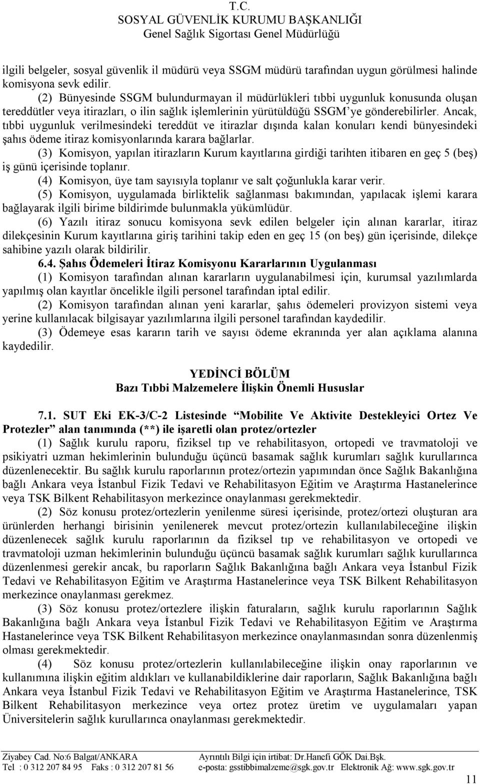 Ancak, tıbbi uygunluk verilmesindeki tereddüt ve itirazlar dışında kalan konuları kendi bünyesindeki şahıs ödeme itiraz komisyonlarında karara bağlarlar.