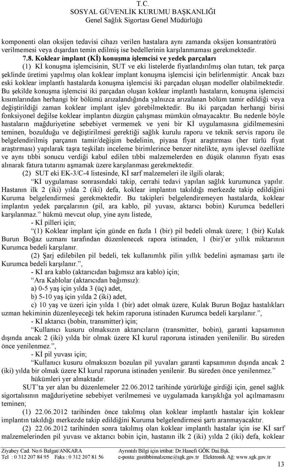 konuşma işlemcisi için belirlenmiştir. Ancak bazı eski koklear implantlı hastalarda konuşma işlemcisi iki parçadan oluşan modeller olabilmektedir.