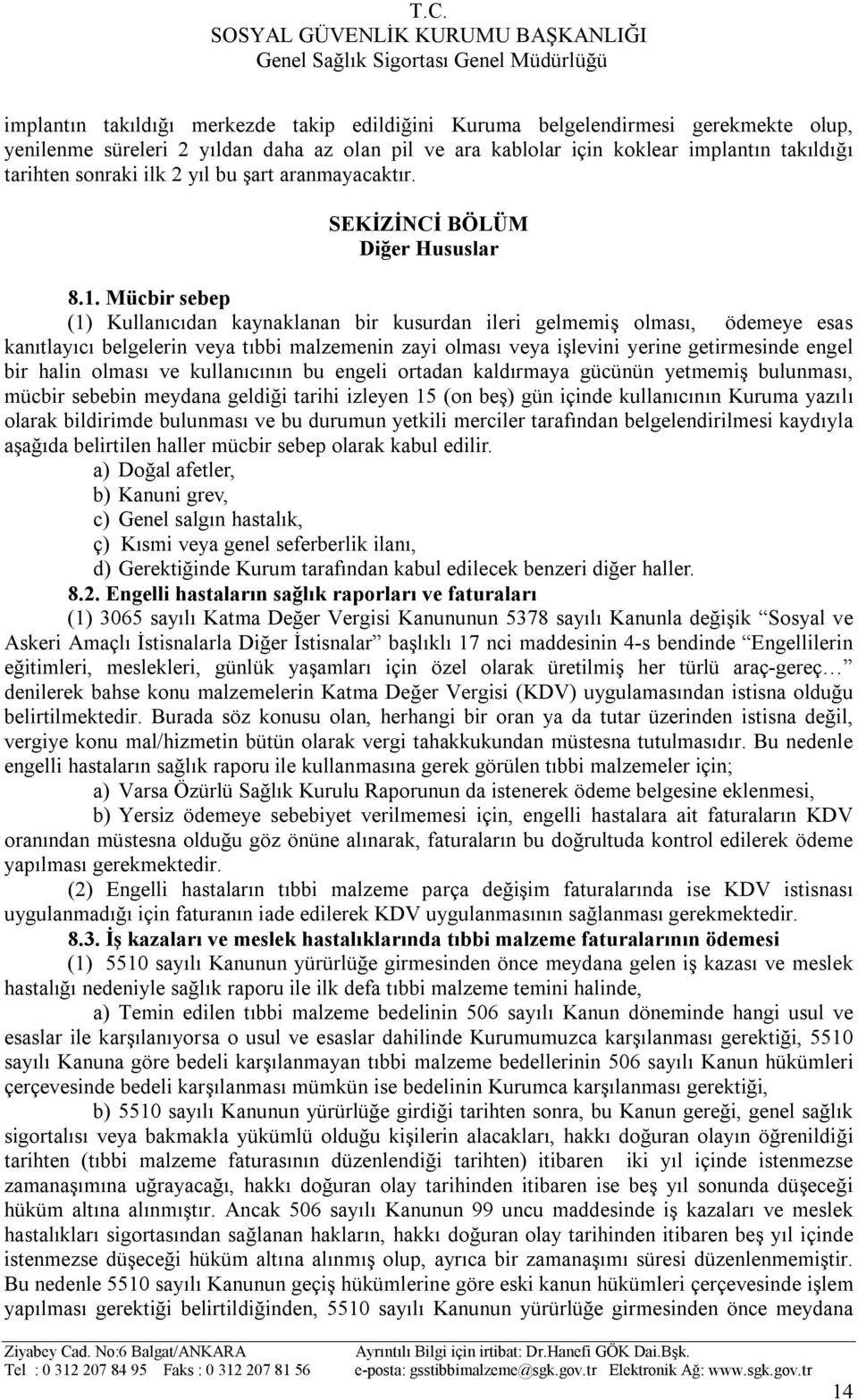 Mücbir sebep (1) Kullanıcıdan kaynaklanan bir kusurdan ileri gelmemiş olması, ödemeye esas kanıtlayıcı belgelerin veya tıbbi malzemenin zayi olması veya işlevini yerine getirmesinde engel bir halin