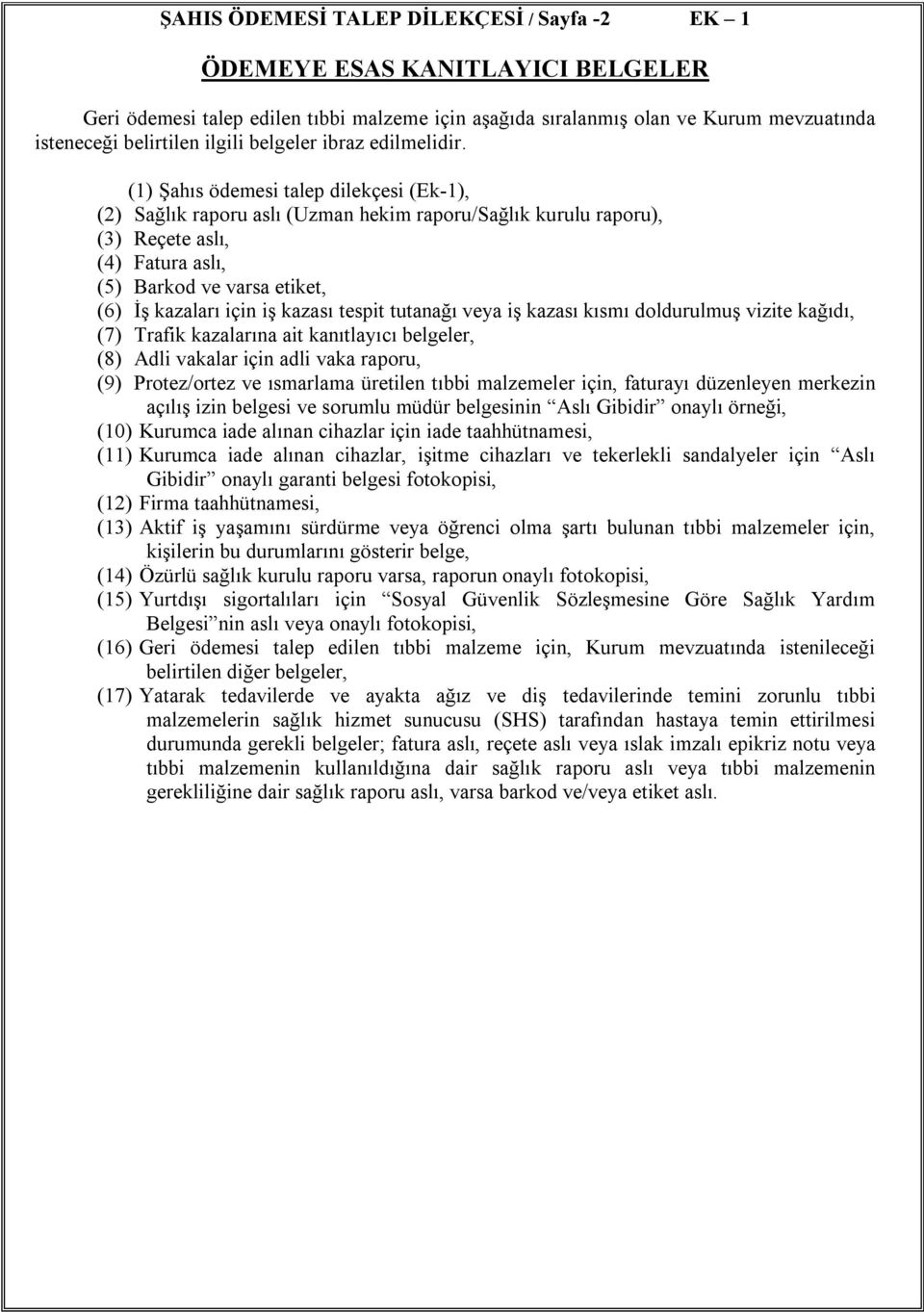 (1) Şahıs ödemesi talep dilekçesi (Ek-1), (2) Sağlık raporu aslı (Uzman hekim raporu/sağlık kurulu raporu), (3) Reçete aslı, (4) Fatura aslı, (5) Barkod ve varsa etiket, (6) İş kazaları için iş