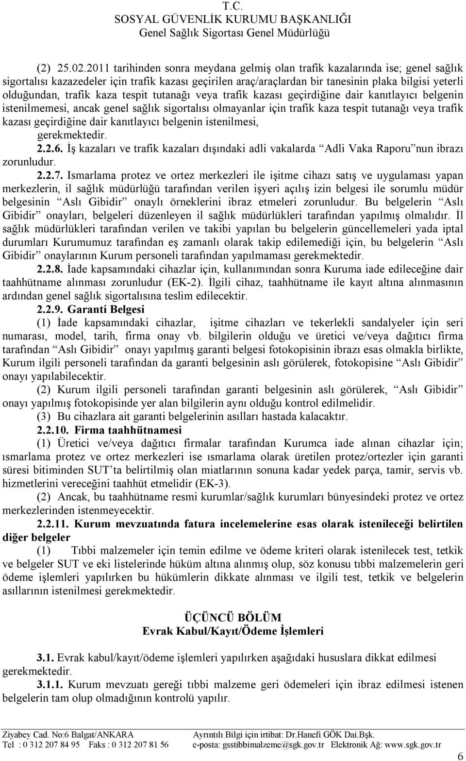 trafik kaza tespit tutanağı veya trafik kazası geçirdiğine dair kanıtlayıcı belgenin istenilmemesi, ancak genel sağlık sigortalısı olmayanlar için trafik kaza tespit tutanağı veya trafik kazası