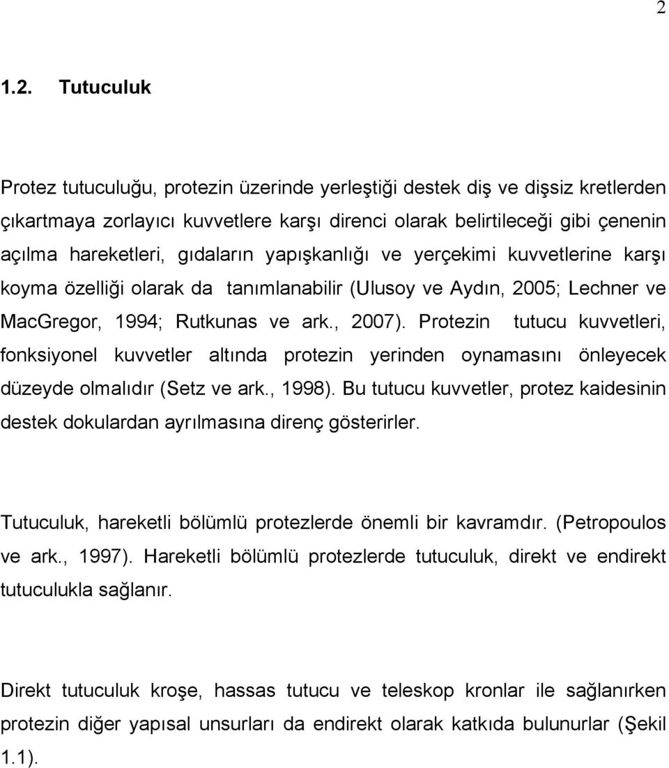 Protezin tutucu kuvvetleri, fonksiyonel kuvvetler altında protezin yerinden oynamasını önleyecek düzeyde olmalıdır (Setz ve ark., 1998).