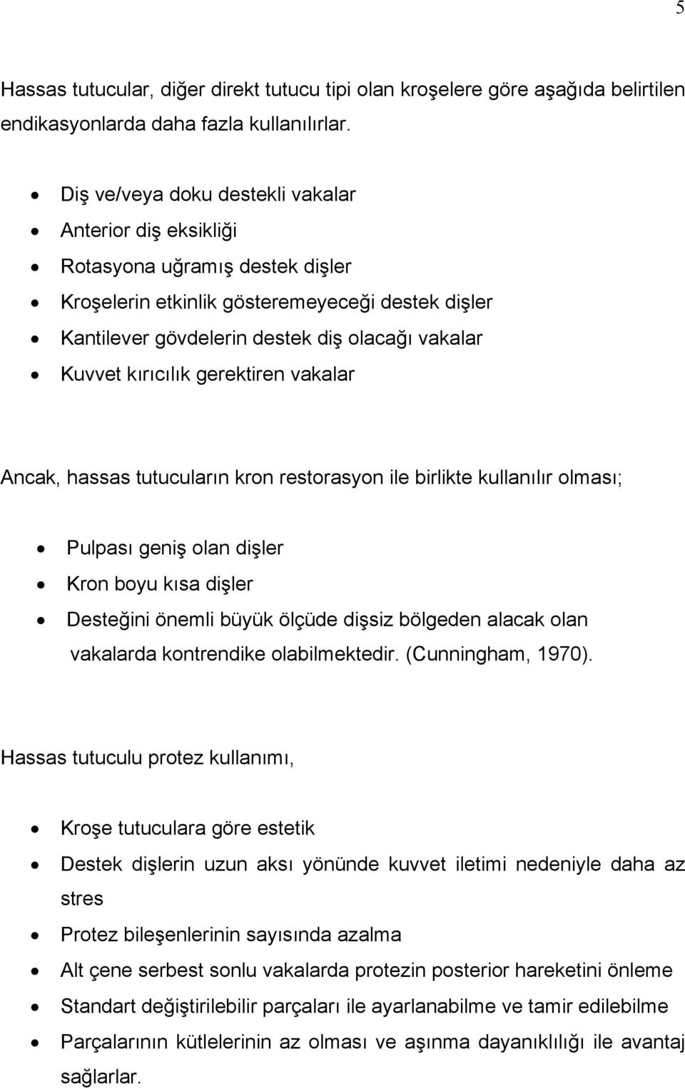 kırıcılık gerektiren vakalar Ancak, hassas tutucuların kron restorasyon ile birlikte kullanılır olması; Pulpası geniş olan dişler Kron boyu kısa dişler Desteğini önemli büyük ölçüde dişsiz bölgeden