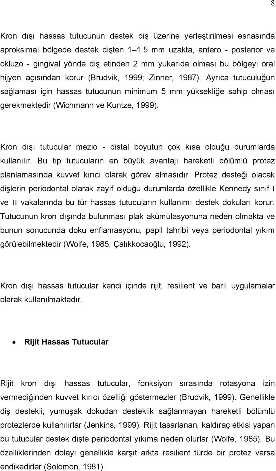 Ayrıca tutuculuğun sağlaması için hassas tutucunun minimum 5 mm yüksekliğe sahip olması gerekmektedir (Wichmann ve Kuntze, 1999).