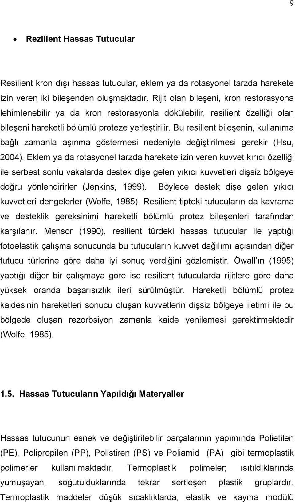 Bu resilient bileşenin, kullanıma bağlı zamanla aşınma göstermesi nedeniyle değiştirilmesi gerekir (Hsu, 2004).