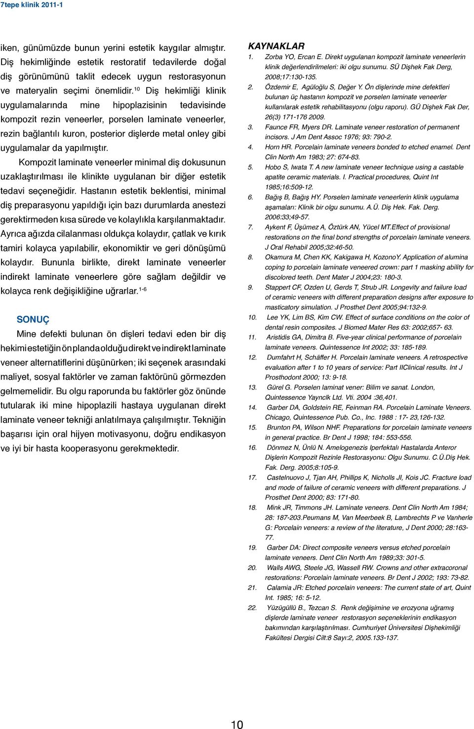 10 Diş hekimliği klinik uygulamalarında mine hipoplazisinin tedavisinde kompozit rezin veneerler, porselen laminate veneerler, rezin bağlantılı kuron, posterior dişlerde metal onley gibi uygulamalar