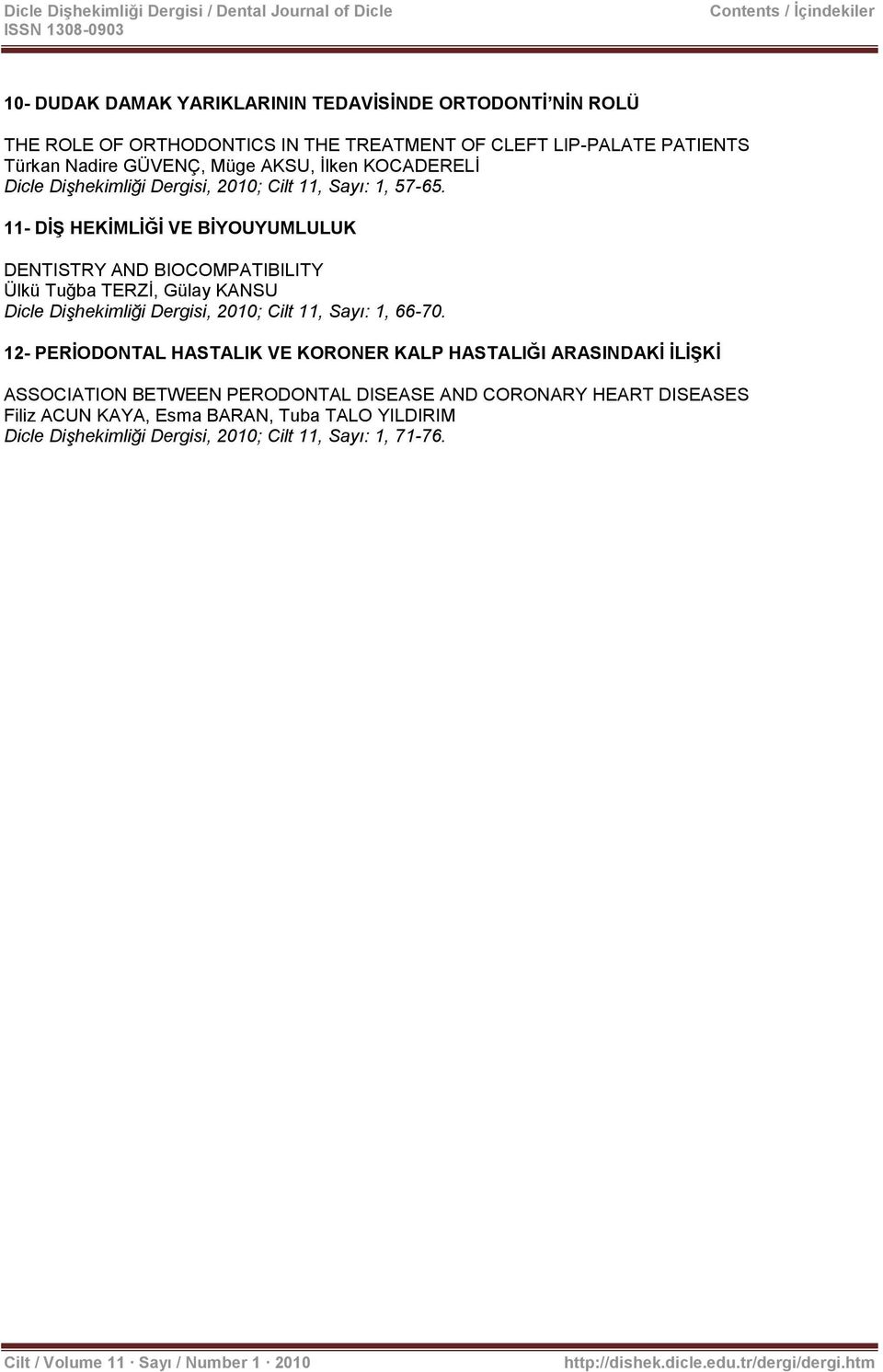 11- DĠġ HEKĠMLĠĞĠ VE BĠYOUYUMLULUK DENTISTRY AND BIOCOMPATIBILITY Ülkü Tuğba TERZĠ, Gülay KANSU Dicle Dişhekimliği Dergisi, 2010; Cilt 11, Sayı: 1, 66-70.