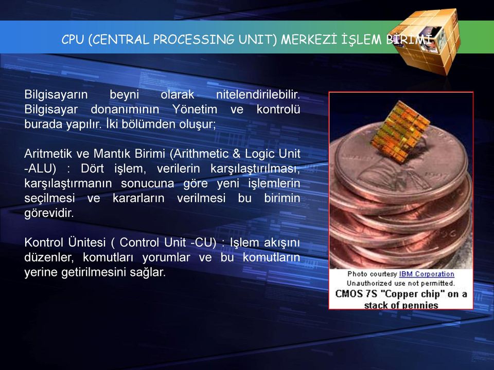 İki bölümden oluşur; Aritmetik ve Mantık Birimi (Arithmetic & Logic Unit -ALU) : Dört işlem, verilerin karşılaştırılması,