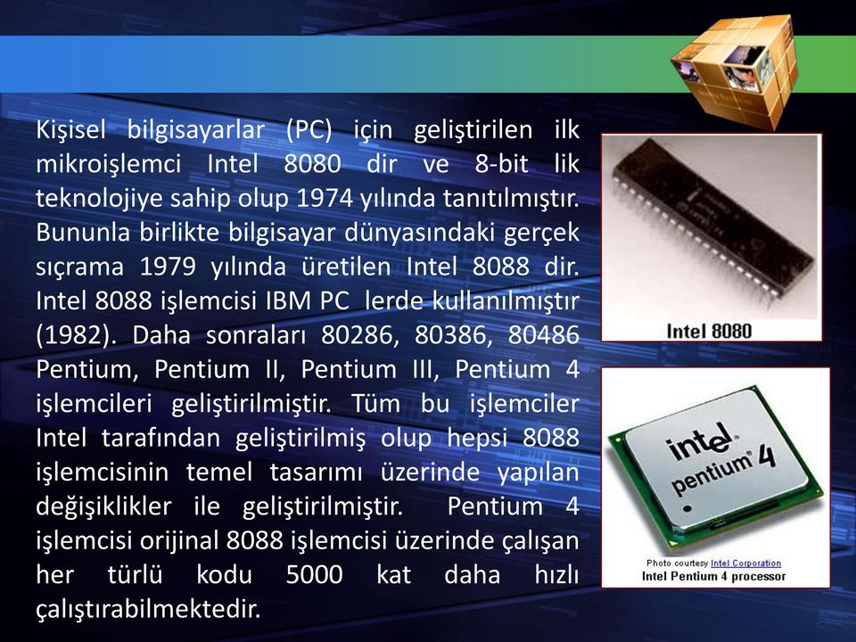 Daha sonraları 80286, 80386, 80486 Pentium, Pentium II, Pentium III, Pentium 4 işlemcileri geliştirilmiştir.