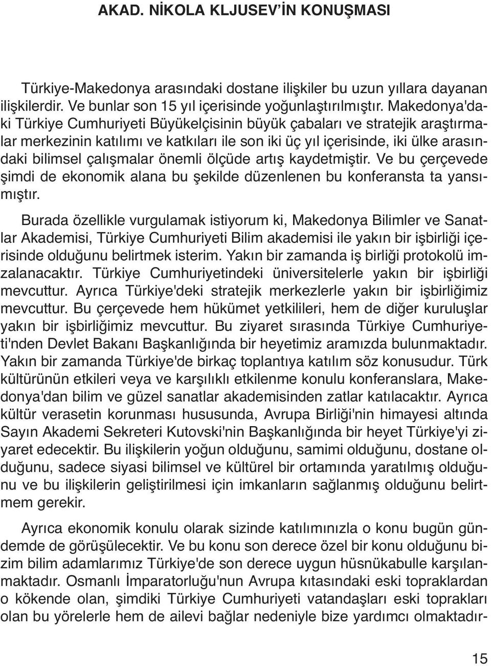 önemli ölçüde artış kaydetmiştir. Ve bu çerçevede şimdi de ekonomik alana bu şekilde düzenlenen bu konferansta ta yansımıştır.