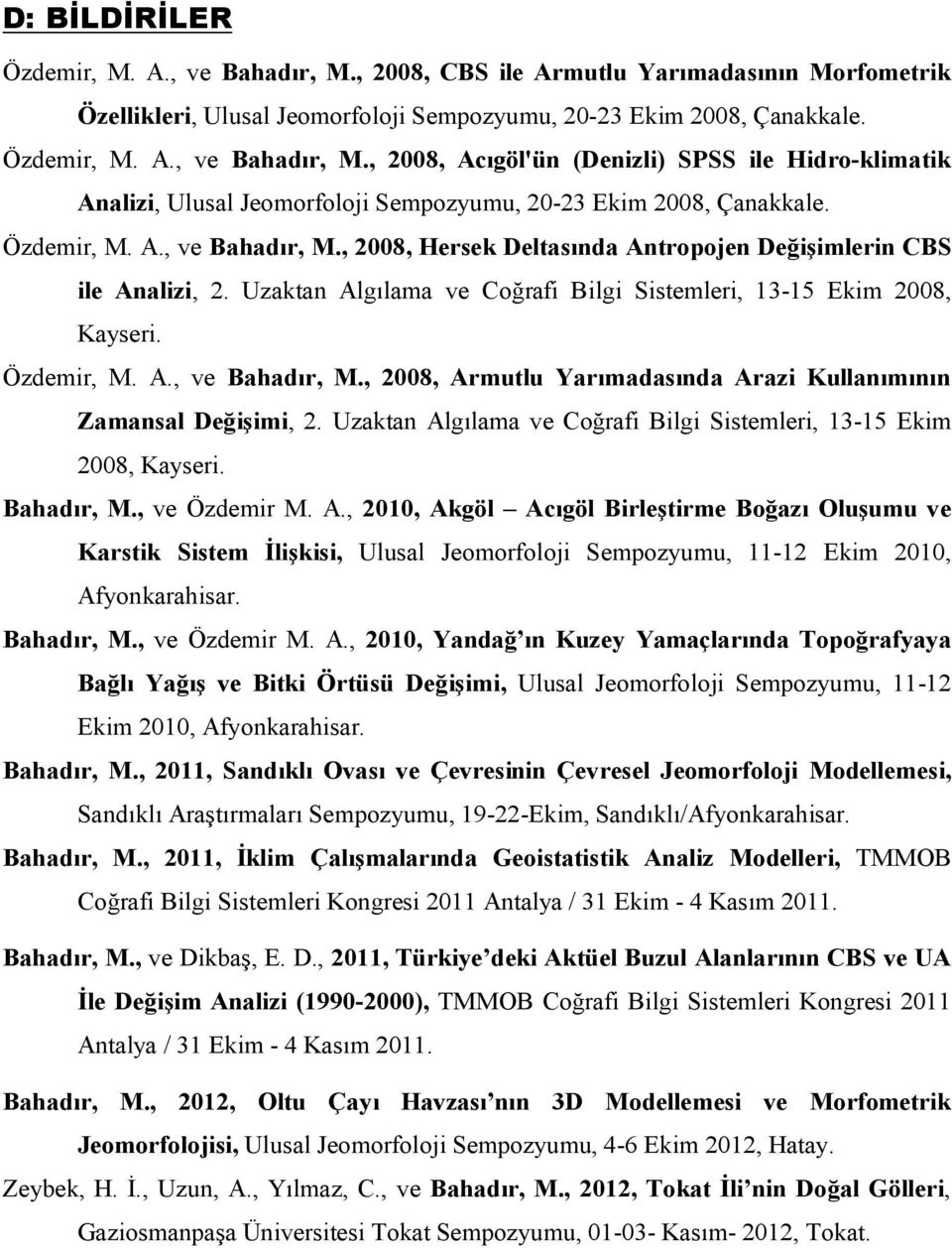 Uzaktan Algılama ve Coğrafi Bilgi Sistemleri, 13-15 Ekim 2008, Kayseri. Bahadır, M., ve Özdemir M. A., 2010, Akgöl Acıgöl Birleştirme Boğazı Oluşumu ve Karstik Sistem İlişkisi, Ulusal Jeomorfoloji Sempozyumu, 11-12 Ekim 2010, Afyonkarahisar.