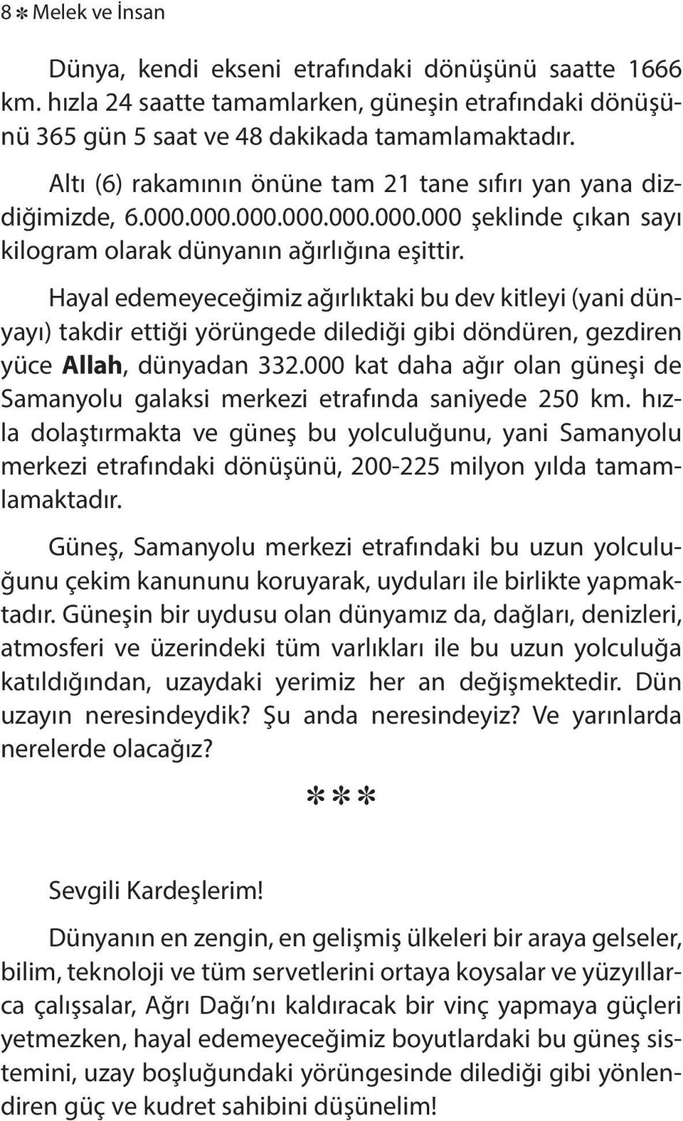 Al tı (6) ra ka mının önü ne tam 21 ta ne sıfırı yan ya na dizdi ği miz de, 6.000.000.000.000.000.000.000 şek lin de çıkan sa yı ki log ram ola rak dün ya nın ağır lığına eşit tir.