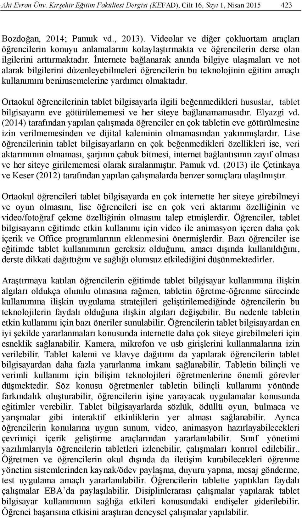 İnternete bağlanarak anında bilgiye ulaşmaları ve not alarak bilgilerini düzenleyebilmeleri öğrencilerin bu teknolojinin eğitim amaçlı kullanımını benimsemelerine yardımcı olmaktadır.