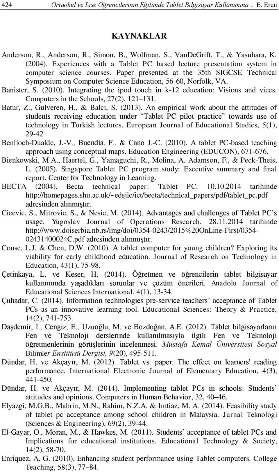 Banister, S. (2010). Integrating the ipod touch in k-12 education: Visions and vices. Computers in the Schools, 27(2), 121 131. Batur, Z., Gulveren, H., & Balci, S. (2013).