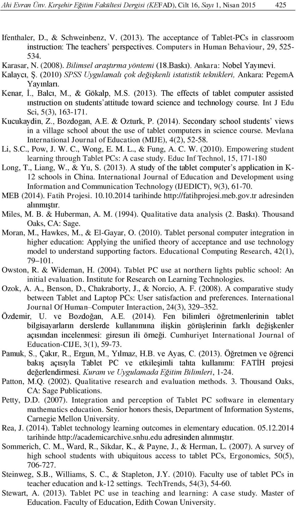 Ankara: Nobel Yayınevi. Kalaycı, Ş. (2010) SPSS Uygulamalı çok değişkenli istatistik teknikleri, Ankara: PegemA Yayınları. Kenar, İ., Balcı, M., & Gökalp, M.S. (2013).