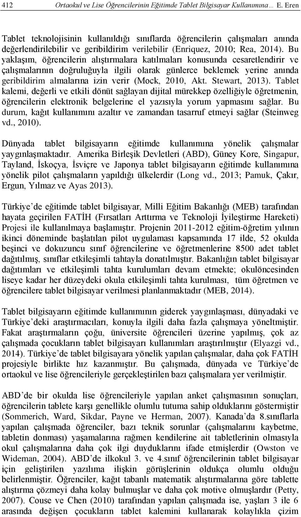 Bu yaklaşım, öğrencilerin alıştırmalara katılmaları konusunda cesaretlendirir ve çalışmalarının doğruluğuyla ilgili olarak günlerce beklemek yerine anında geribildirim almalarına izin verir (Mock,