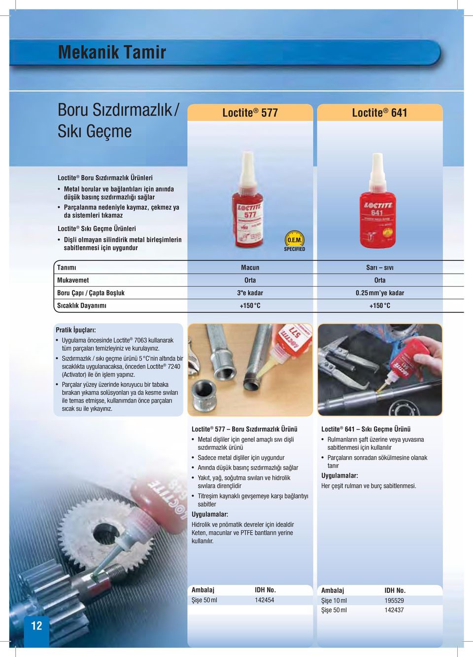 Çapı / Çapta Boşluk 3"e kadar 0.25 mm ye kadar Sıcaklık Dayanımı +150 C +150 C Pratik İpuçları: Uygulama öncesinde Loctite 7063 kullanarak tüm parçaları temizleyiniz ve kurulayınız.