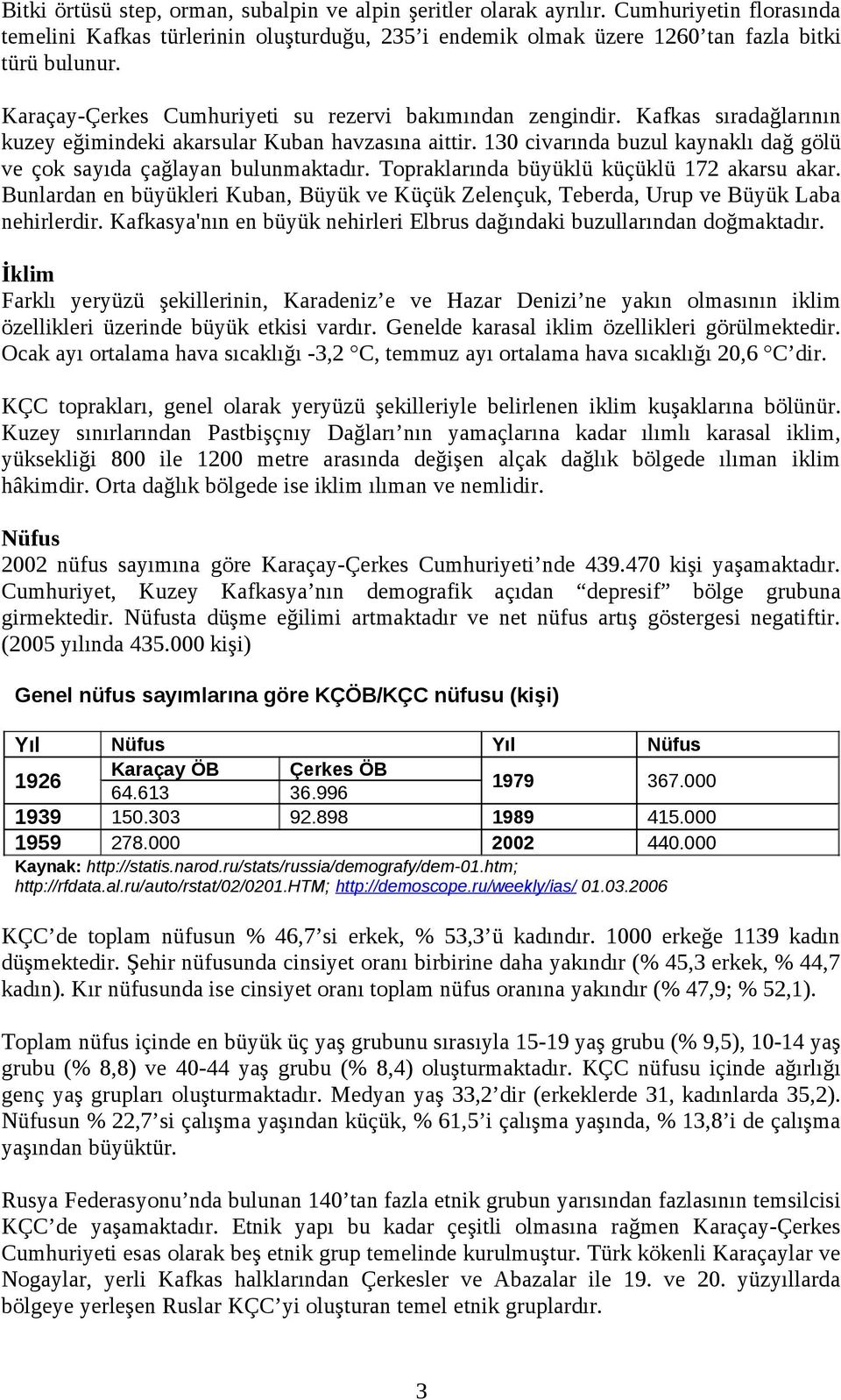 130 civarında buzul kaynaklı dağ gölü ve çok sayıda çağlayan bulunmaktadır. Topraklarında büyüklü küçüklü 172 akarsu akar.