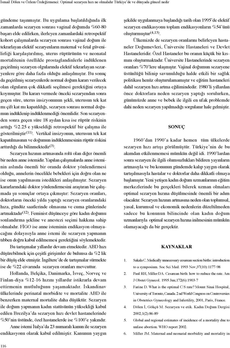 tekrarlayan elektif sezaryenların maternal ve fetal güvenilirliği karşılaştırılmış, uterus rüptürünün ve neonatal mortalitenin özellikle prostaglandinlerle indüklenen geçirilmiş sezaryen olgularında