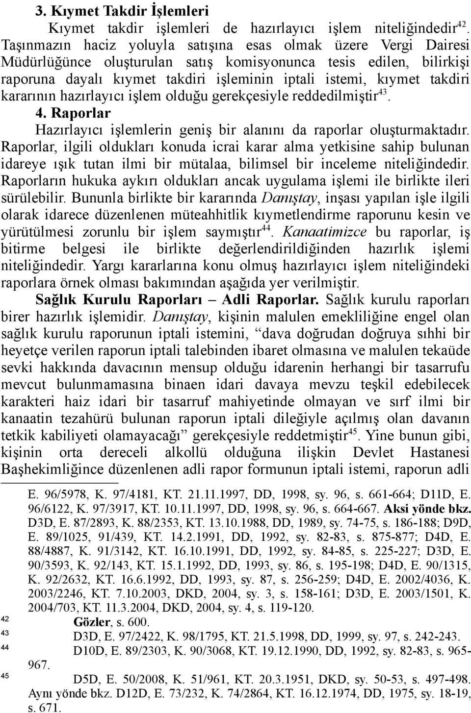 takdiri kararının hazırlayıcı işlem olduğu gerekçesiyle reddedilmiştir 43. 4. Raporlar Hazırlayıcı işlemlerin geniş bir alanını da raporlar oluşturmaktadır.