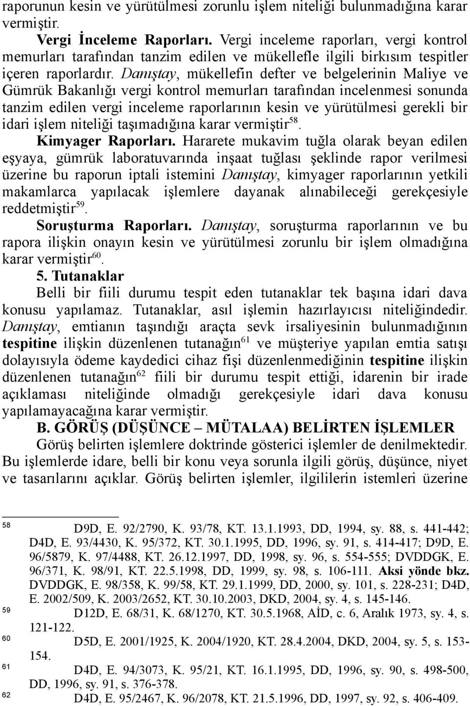 Danıştay, mükellefin defter ve belgelerinin Maliye ve Gümrük Bakanlığı vergi kontrol memurları tarafından incelenmesi sonunda tanzim edilen vergi inceleme raporlarının kesin ve yürütülmesi gerekli