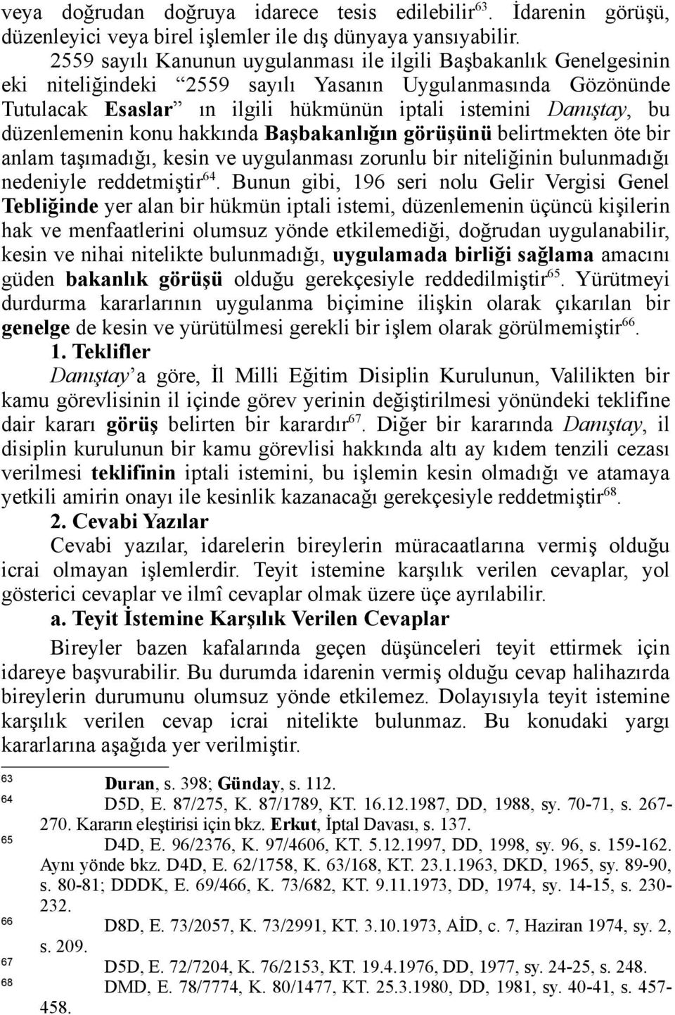 düzenlemenin konu hakkında Başbakanlığın görüşünü belirtmekten öte bir anlam taşımadığı, kesin ve uygulanması zorunlu bir niteliğinin bulunmadığı nedeniyle reddetmiştir 64.