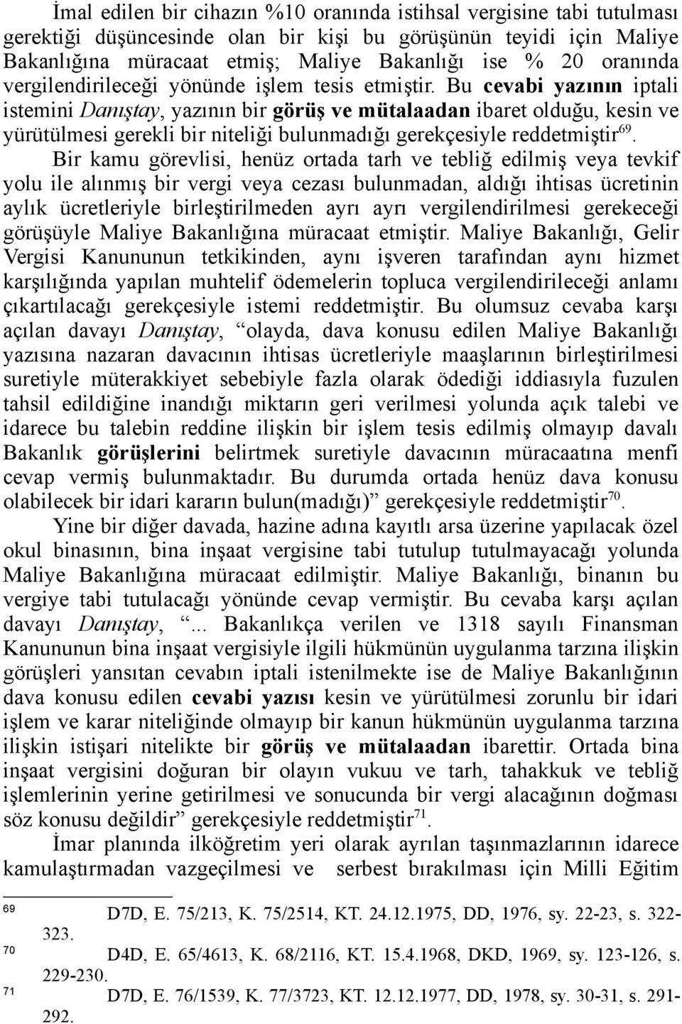 Bu cevabi yazının iptali istemini Danıştay, yazının bir görüş ve mütalaadan ibaret olduğu, kesin ve yürütülmesi gerekli bir niteliği bulunmadığı gerekçesiyle reddetmiştir 69.