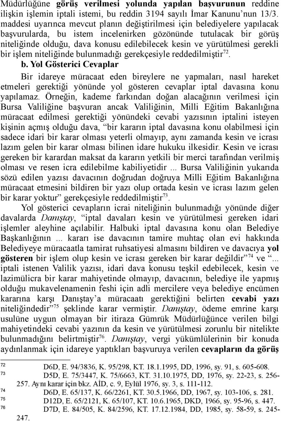 yürütülmesi gerekli bir işlem niteliğinde bulunmadığı gerekçesiyle reddedilmiştir 72. b. Yol Gösterici Cevaplar Bir idareye müracaat eden bireylere ne yapmaları, nasıl hareket etmeleri gerektiği yönünde yol gösteren cevaplar iptal davasına konu yapılamaz.