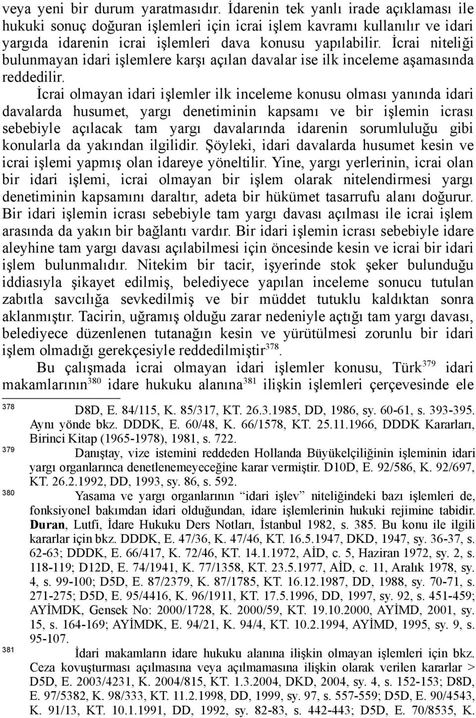 İcrai niteliği bulunmayan idari işlemlere karşı açılan davalar ise ilk inceleme aşamasında reddedilir.