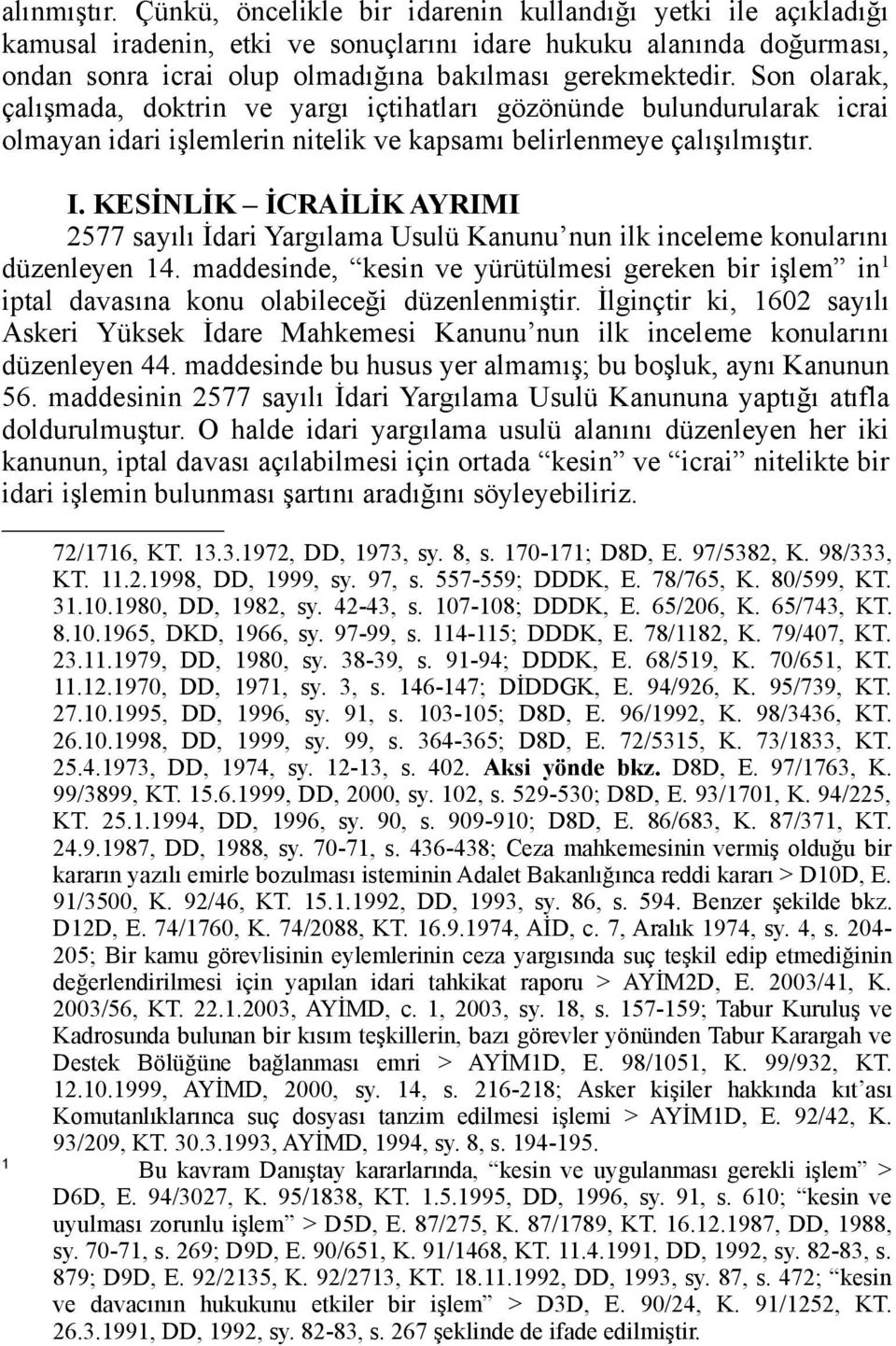 Son olarak, çalışmada, doktrin ve yargı içtihatları gözönünde bulundurularak icrai olmayan idari işlemlerin nitelik ve kapsamı belirlenmeye çalışılmıştır. I.