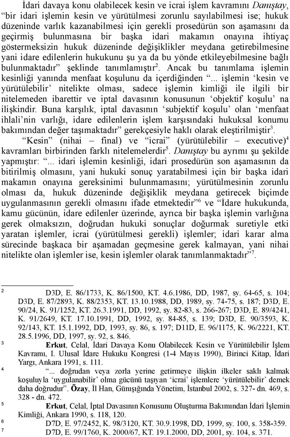 etkileyebilmesine bağlı bulunmaktadır şeklinde tanımlamıştır 2. Ancak bu tanımlama işlemin kesinliği yanında menfaat koşulunu da içerdiğinden.