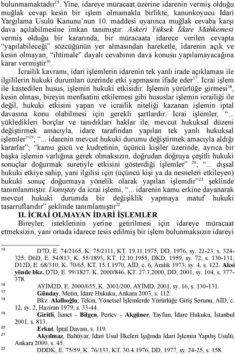 Askeri Yüksek İdare Mahkemesi vermiş olduğu bir kararında, bir müracaata idarece verilen cevapta yapılabileceği sözcüğünün yer almasından hareketle, idarenin açık ve kesin olmayan, ihtimale dayalı