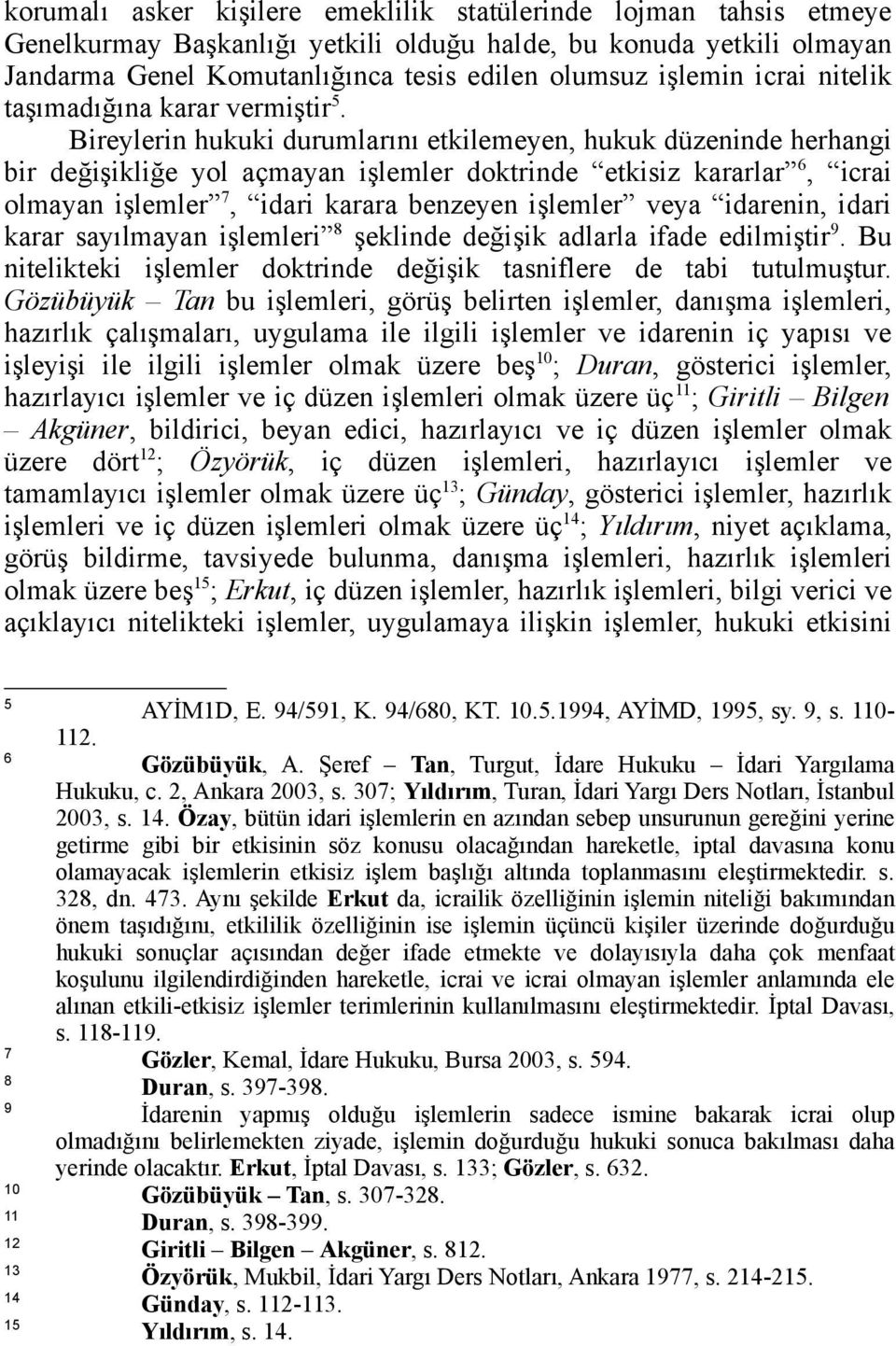 Bireylerin hukuki durumlarını etkilemeyen, hukuk düzeninde herhangi bir değişikliğe yol açmayan işlemler doktrinde etkisiz kararlar 6, icrai olmayan işlemler 7, idari karara benzeyen işlemler veya