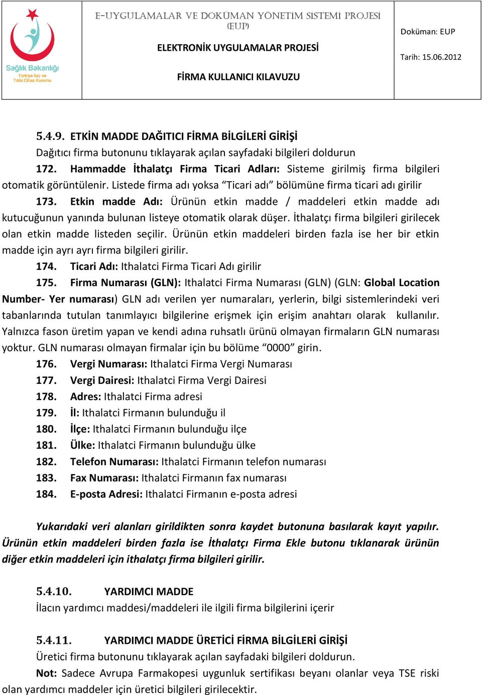 Etkin madde Adı: Ürünün etkin madde / maddeleri etkin madde adı kutucuğunun yanında bulunan listeye otomatik olarak düşer. İthalatçı firma bilgileri girilecek olan etkin madde listeden seçilir.