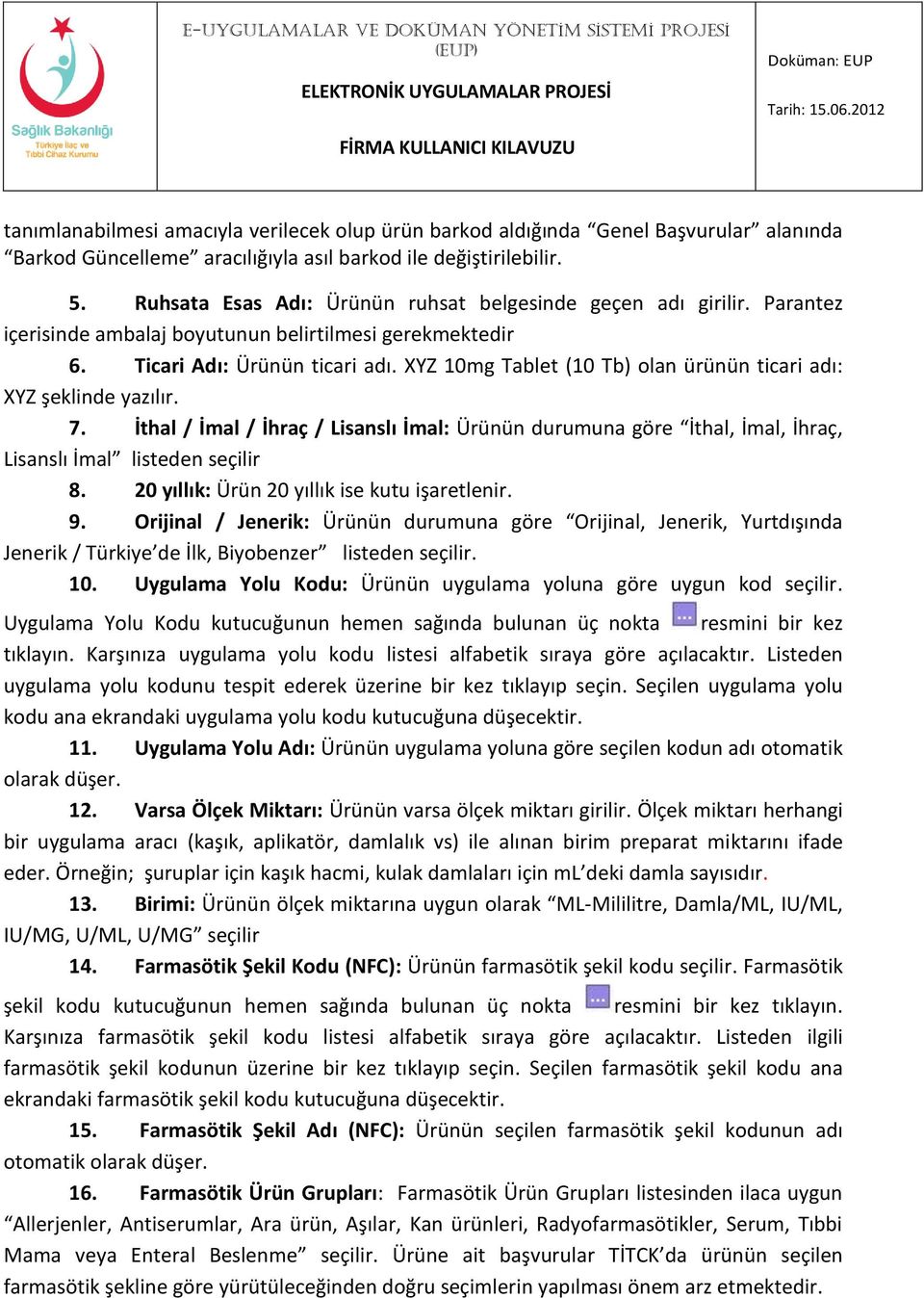 XYZ 10mg Tablet (10 Tb) olan ürünün ticari adı: XYZ şeklinde yazılır. 7. İthal / İmal / İhraç / Lisanslı İmal: Ürünün durumuna göre İthal, İmal, İhraç, Lisanslı İmal listeden seçilir 8.