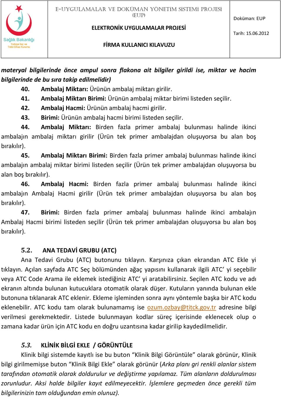 Ambalaj Miktarı: Birden fazla primer ambalaj bulunması halinde ikinci ambalajın ambalaj miktarı girilir (Ürün tek primer ambalajdan oluşuyorsa bu alan boş bırakılır). 45.