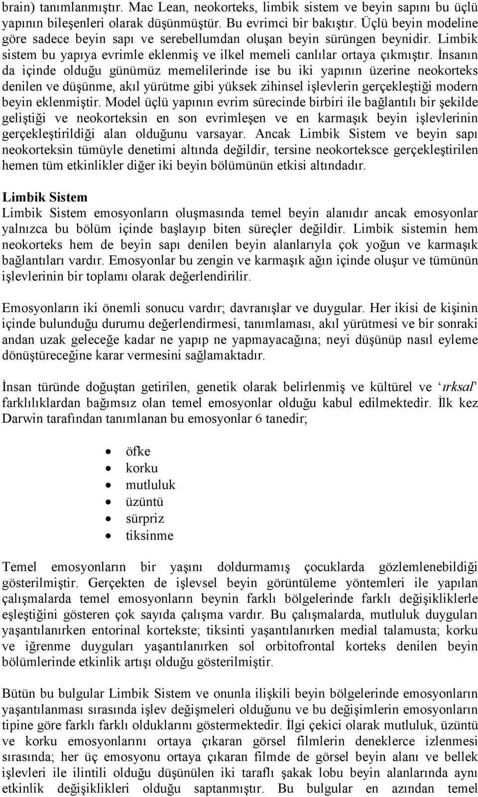 Đnsanın da içinde olduğu günümüz memelilerinde ise bu iki yapının üzerine neokorteks denilen ve düşünme, akıl yürütme gibi yüksek zihinsel işlevlerin gerçekleştiği modern beyin eklenmiştir.