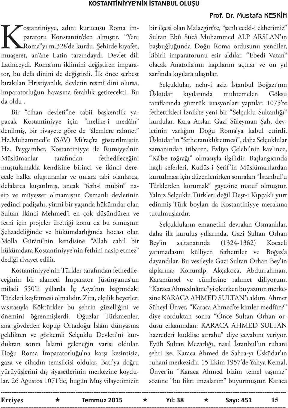 İlk önce serbest bırakılan Hristiyanlık, devletin resmî dini olursa, imparatorluğun havasına ferahlık getirecekti. Bu da oldu.