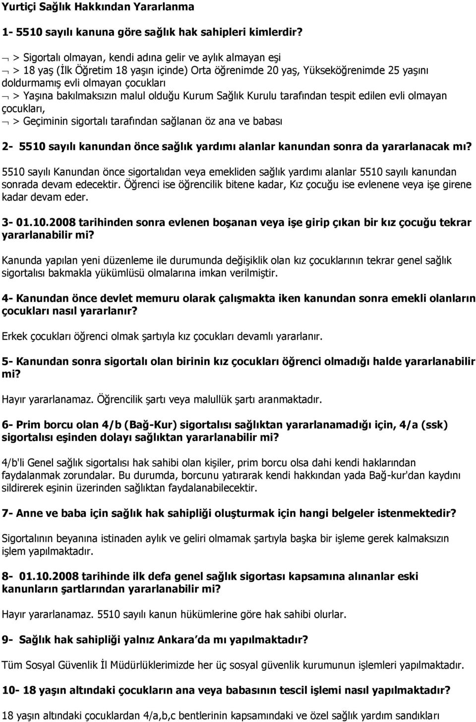 bakılmaksızın malul olduğu Kurum Sağlık Kurulu tarafından tespit edilen evli olmayan çocukları, > Geçiminin sigortalı tarafından sağlanan öz ana ve babası 2-5510 sayılı kanundan önce sağlık yardımı