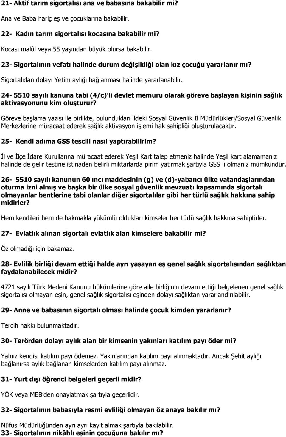 Sigortalıdan dolayı Yetim aylığı bağlanması halinde yararlanabilir. 24-5510 sayılı kanuna tabi (4/c) li devlet memuru olarak göreve başlayan kişinin sağlık aktivasyonunu kim oluşturur?