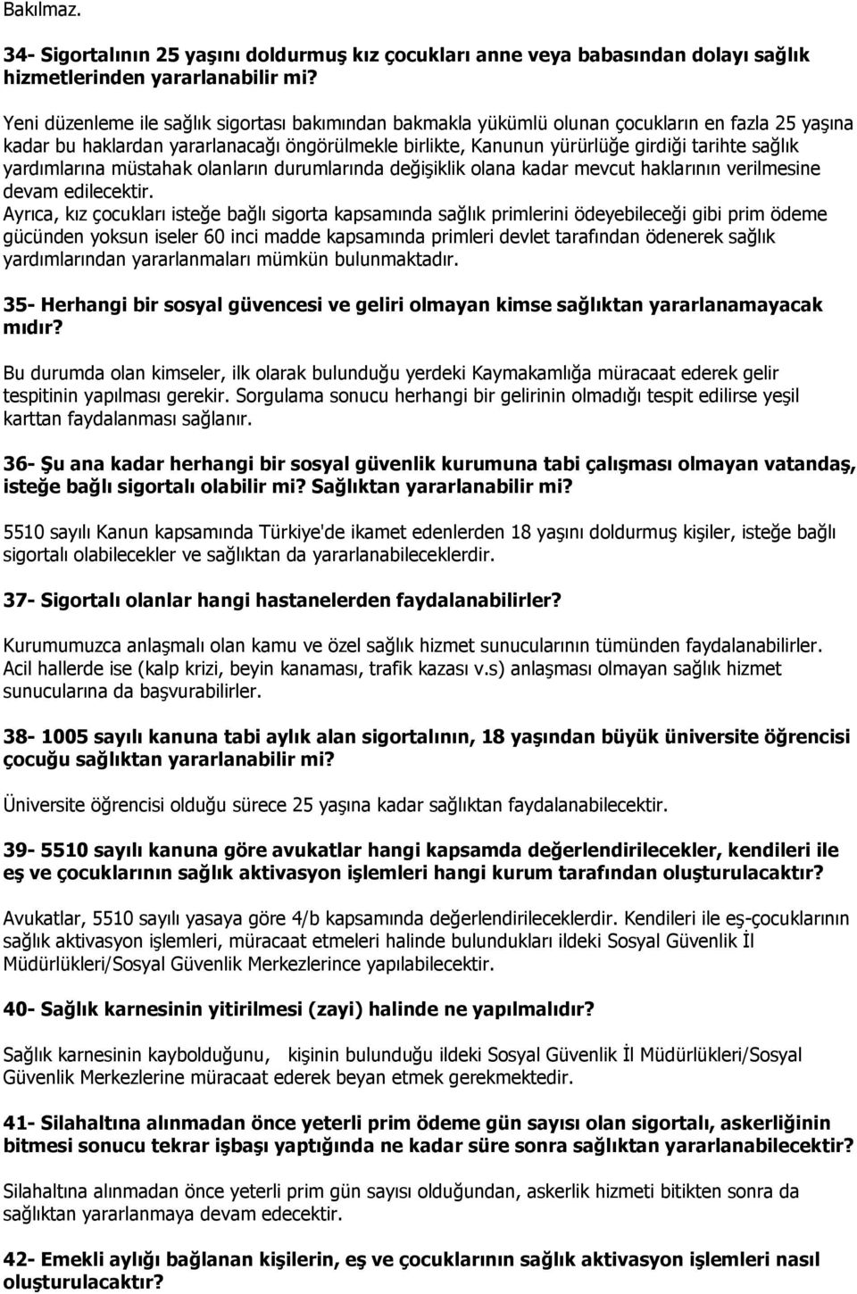 yardımlarına müstahak olanların durumlarında değişiklik olana kadar mevcut haklarının verilmesine devam edilecektir.