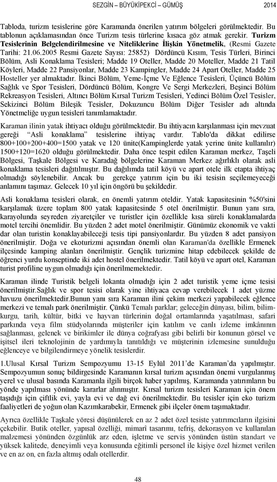 005 Resmi Gazete Sayısı: 585) Dördüncü Kısım, Tesis Türleri, Birinci Bölüm, Asli Konaklama Tesisleri; Madde 19 Oteller, Madde 0 Moteller, Madde 1 Tatil Köyleri, Madde Pansiyonlar, Madde 3 Kampingler,