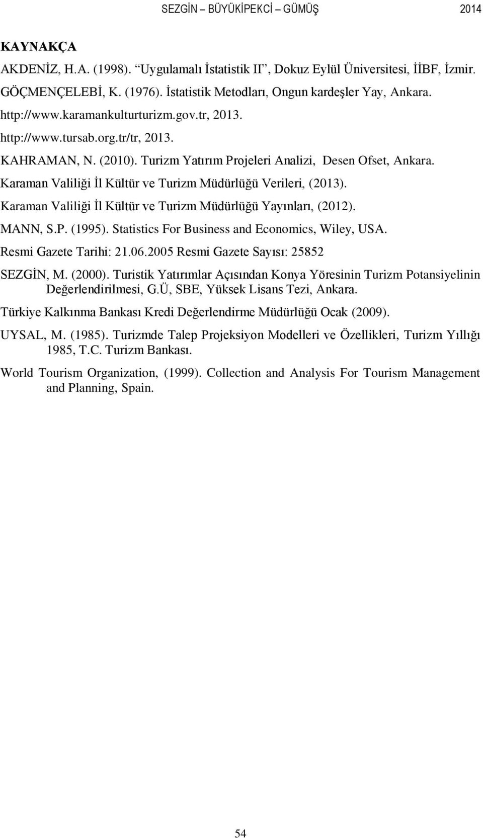 Karaman Valiliği İl Kültür ve Turizm Müdürlüğü Verileri, (013). Karaman Valiliği İl Kültür ve Turizm Müdürlüğü Yayınları, (01). MANN, S.P. (1995). Statistics For Business and Economics, Wiley, USA.