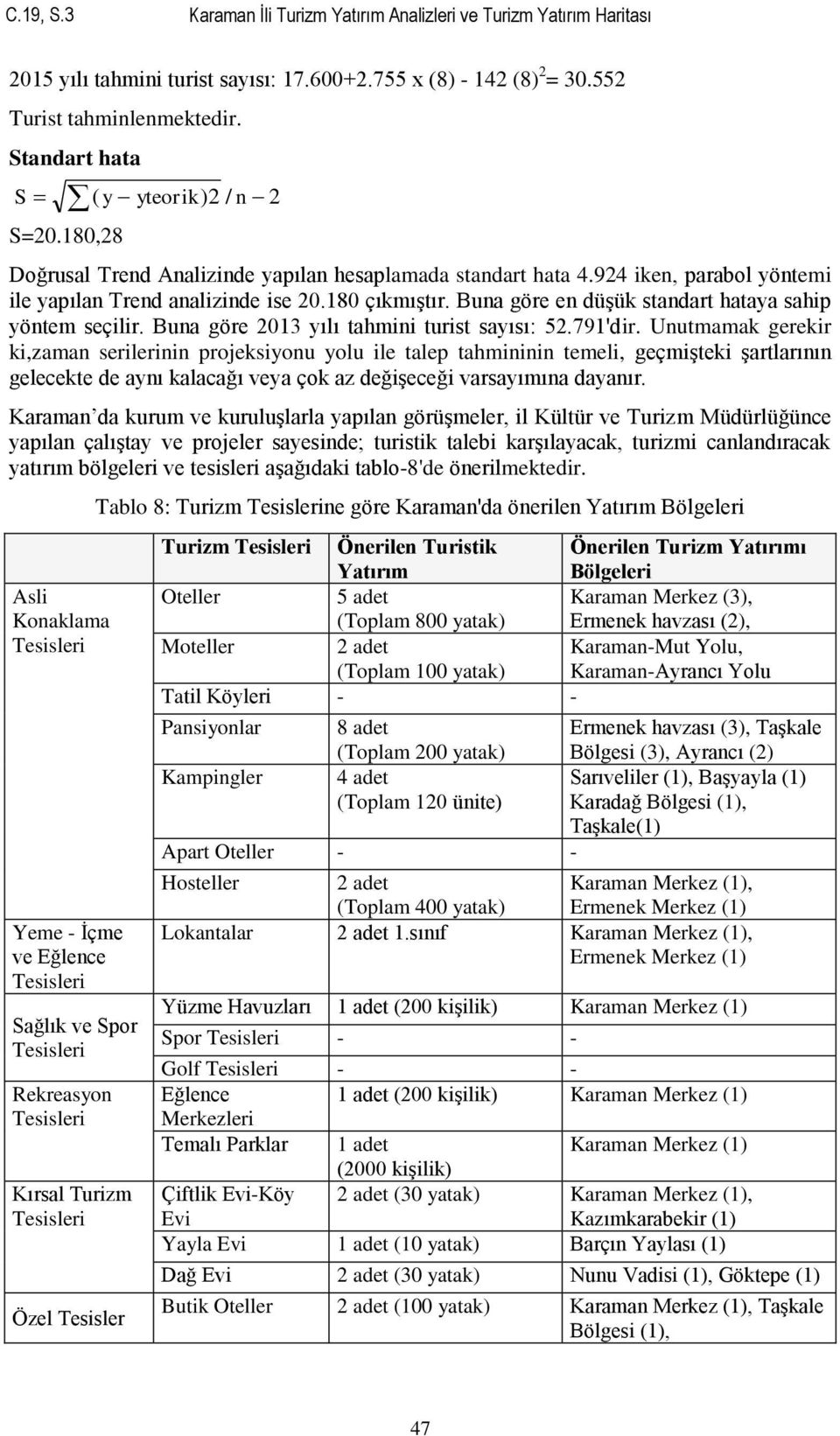 Buna göre en düşük standart hataya sahip yöntem seçilir. Buna göre 013 yılı tahmini turist sayısı: 5.791'dir.