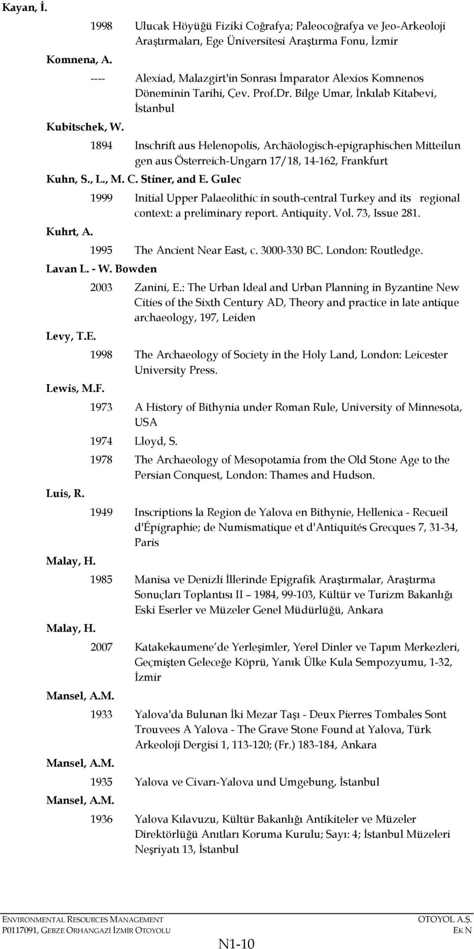 Tarihi, Çev. Prof.Dr. Bilge Umar, İnkılab Kitabevi, İstanbul 1894 Inschrift aus Helenopolis, Archäologisch-epigraphischen Mitteilun gen aus Österreich-Ungarn 17/18, 14-162, Frankfurt Kuhn, S., L., M.