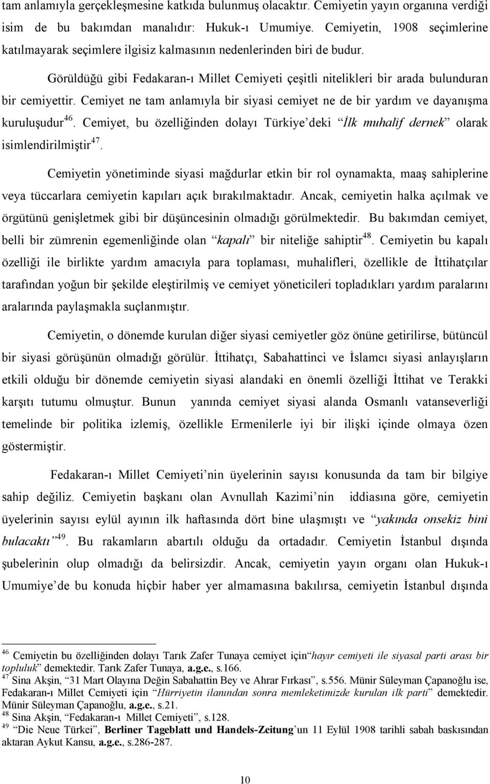 Cemiyet ne tam anlamıyla bir siyasi cemiyet ne de bir yardım ve dayanışma kuruluşudur 46. Cemiyet, bu özelliğinden dolayı Türkiye deki İlk muhalif dernek olarak isimlendirilmiştir 47.