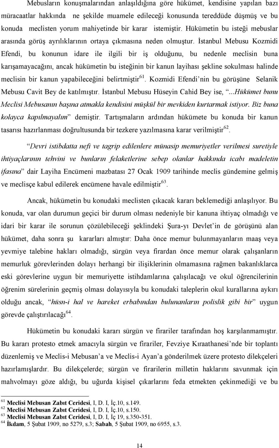 İstanbul Mebusu Kozmidi Efendi, bu konunun idare ile ilgili bir iş olduğunu, bu nedenle meclisin buna karışamayacağını, ancak hükümetin bu isteğinin bir kanun layihası şekline sokulması halinde